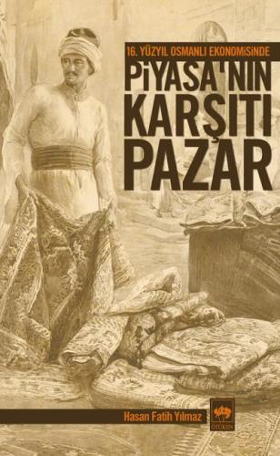 16. Yüzyıl Osmanlı Ekonomisinde Piyasa’nın Karşıtı Pazar | Kitap Ambar