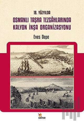 18. Yüzyılda Osmanlı Taşra Tezgahlarında Kalyon İnşa Organizasyonu | K