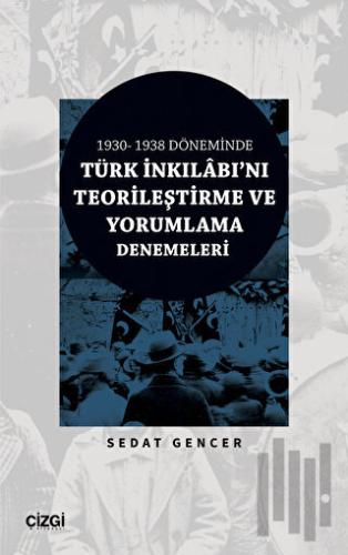 1930 - 1938 Döneminde Türk İnkılabı'nı Teorileştirme ve Yorumlama Dene