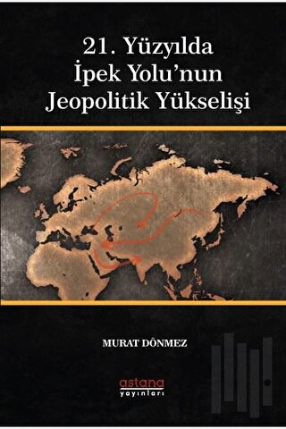 21. Yüzyılda İpek Yolu’nun Jeopolitik Yükselişi | Kitap Ambarı