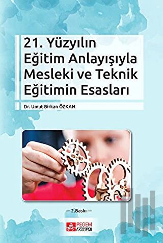 21. Yüzyılın Eğitim Anlayışıyla Mesleki ve Teknik Eğitimin Esasları | 