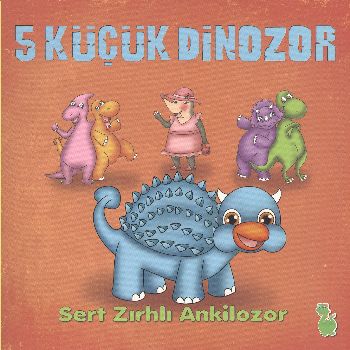 5 Küçük Dinozor: Sert Zırhlı Ankilozor | Kitap Ambarı