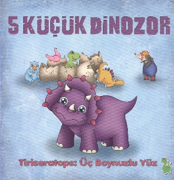 5 Küçük Dinozor - Tiriseratops: Üç Boynuzlu Yüz | Kitap Ambarı