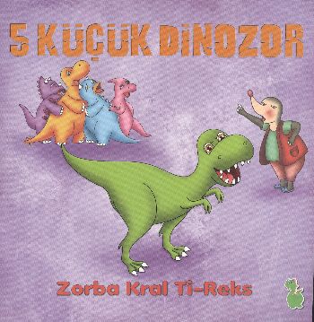 5 Küçük Dinozor: Zorba Kral Ti-Reks | Kitap Ambarı