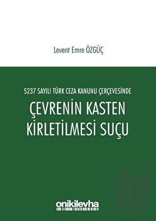 5237 Sayılı Türk Ceza Kanunu Çerçevesinde Çevrenin Kasten Kirletilmesi