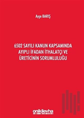 6502 Sayılı Kanun Kapsamında Ayıplı İfadan İthalatçı ve Üreticinin Sor