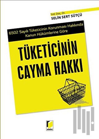 6502 Sayılı Tüketicinin Korunması Hakkında Kanun Hükümlerine Göre Tüke