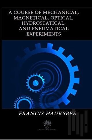 A Course of Mechanical Magnetical Optical Hydrostatical and Pneumatica