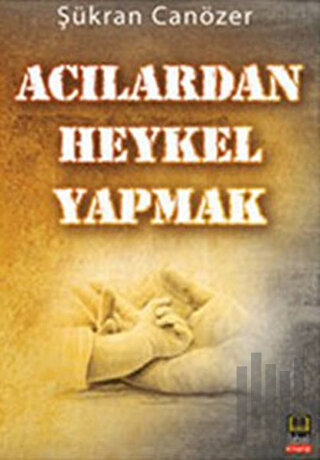 Acılardan Heykel Yapmak | Kitap Ambarı