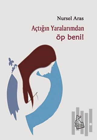 Açtığın Yaralarımdan Öp Beni! | Kitap Ambarı