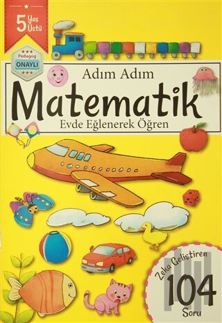 Adım Adım Matematik 5 Yaş - Zeka Geliştiren 104 Soru | Kitap Ambarı