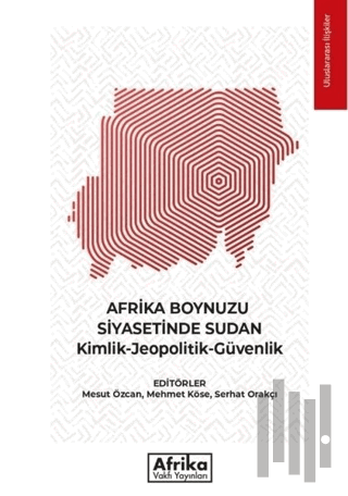 Afrika Boynuzu Siyasetinde Sudan: Kimlik - Jeopolitik - Güvenlik | Kit