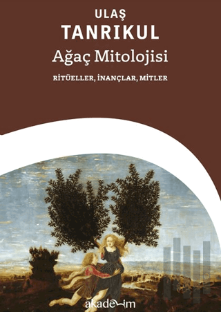 Ağaç Mitolojisi: Ritüeller, İnançlar, Mitler | Kitap Ambarı