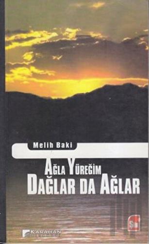 Ağla Yüreğim Dağlar da Ağlar | Kitap Ambarı