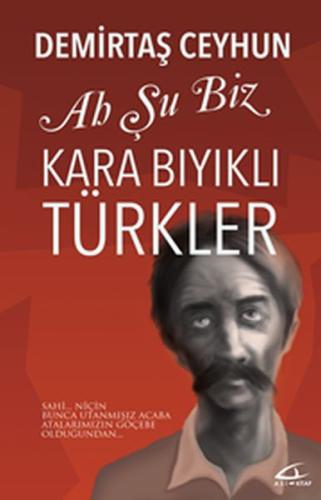 Ah Şu Biz Kara Bıyıklı Türkler | Kitap Ambarı