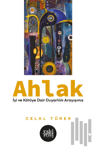 Ahlak -İyi ve Kötü'ye Dair Duyarlılık Arayışımız- | Kitap Ambarı