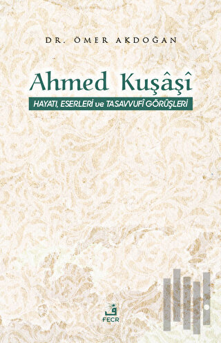 Ahmed Kuşaşi Hayatı, Eserleri ve Tasavvufi Görüşleri | Kitap Ambarı