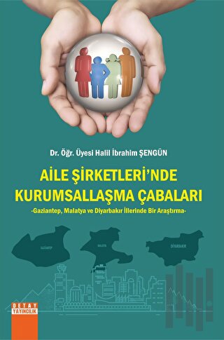 Aile Şirketlerinde Kurumsallaşma Çabaları Gaziantep, Malatya ve Diyarb