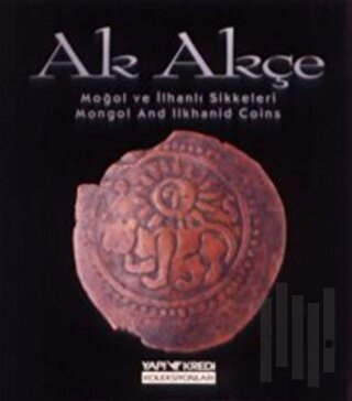 Ak Akçe Moğol ve İlhanlı Sikkeleri (Mongol And Ilkhanid Coins) | Kitap