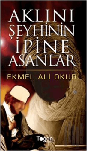 Aklını Şeyhinin İpine Asanlar | Kitap Ambarı