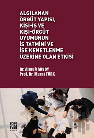 Algılanan Örgüt Yapısı Kişi - İş ve Kişi - Örgüt Uyumunun İş Tatmini v