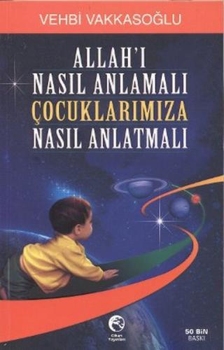 Allahı Nasıl Anlamalı Çocuklarımıza Nasıl Anlatmalı | Kitap Ambarı