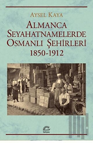 Almanca Seyahatnamelerde Osmanlı Şehirleri 1850-1912 | Kitap Ambarı