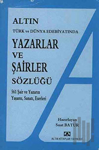 Altın Yazarlar ve Şairler Sözlüğü Türk ve Dünya Edebiyatında | Kitap A