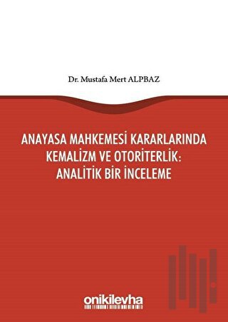 Anayasa Mahkemesi Kararlarında Kemalizm ve Otoriterlik: Analitik Bir İ