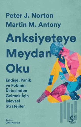 Anksiyeteye Meydan Oku: Endişe, Panik ve Fobinin Üstesinden Gelmek İçi