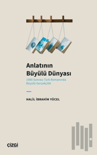 Anlatının Büyülü Dünyası (1980 Sonrası Türk Romanında Büyülü Gerçekçil