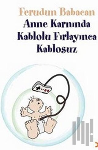 Anne Karnında Kablolu Fırlayınca Kablosuz | Kitap Ambarı