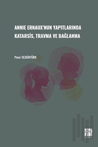 Annie Ernaux'nun Yapıtlarında Karatsis, Travma ve Bağlanma | Kitap Amb