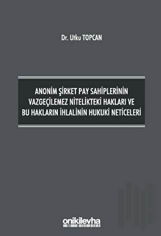 Anonim Şirket Pay Sahiplerinin Vazgeçilemez Nitelikteki Hakları ve Bu 