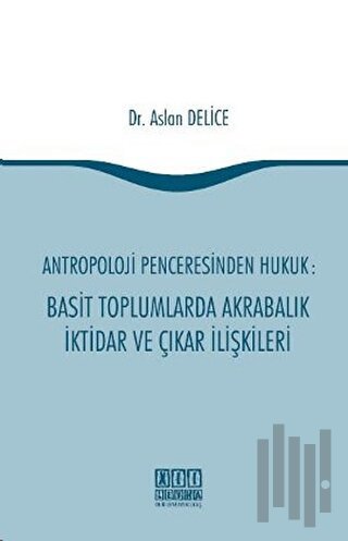 Antropoloji Penceresinden Hukuk: Basit Toplumlarda Akrabalık İktidar v