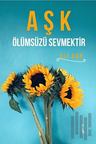 Aşk Ölümsüzü Sevmektir | Kitap Ambarı