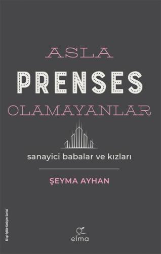 Asla Prenses Olamayanlar: Sanayici Babalar ve Kızları | Kitap Ambarı