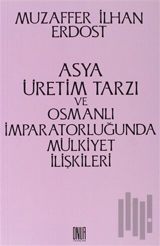 Asya Üretim Tarzı ve Osmanlı İmparatorluğunda Mülkiyet İlişkileri | Ki