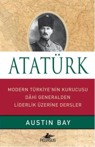 Atatürk - Modern Türkiye'nin Kurucusu Dahi Generalden Liderlik Üzerine