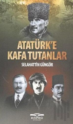 Atatürk’e Kafa Tutanlar | Kitap Ambarı