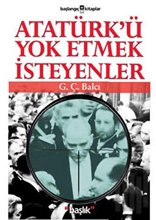 Atatürk’ü Yok Etmek İsteyenler | Kitap Ambarı