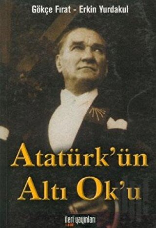 Atatürk’ün Altı Ok’u | Kitap Ambarı