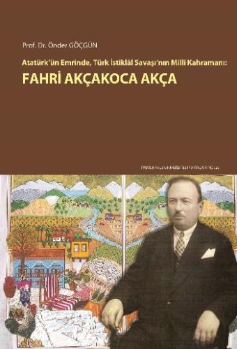 Atatürk'ün Emrinde, Türk İstiklal Savaşı'nın Milli Kahramanı: Fahri Ak