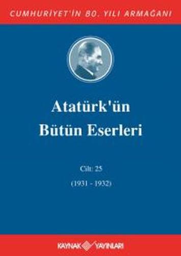 Atatürk'ün Bütün Eserleri Cilt: 25 (1931 - 1932) (Ciltli) | Kitap Amba