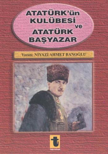 Atatürk’ün Kulübesi ve Atatürk Başyazar | Kitap Ambarı