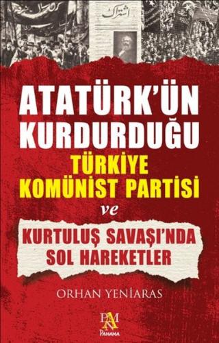 Atatürk’ün Kurdurduğu Türkiye Komünist Partisi ve Kurtuluş Savaşı’nda 