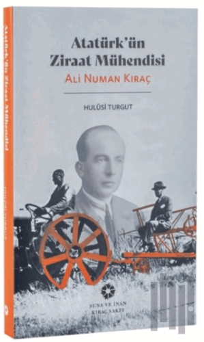 Atatürk'ün Ziraat Mühendisi: Ali Numan Kıraç | Kitap Ambarı