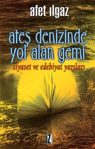 Ateş Denizinde Yol Alan Gemi Siyaset ve Edebiyat Yazıları | Kitap Amba