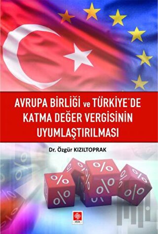 Avrupa Birliği ve Türkiye'de Katma Değer Vergisinin Uyumlaştırılması |