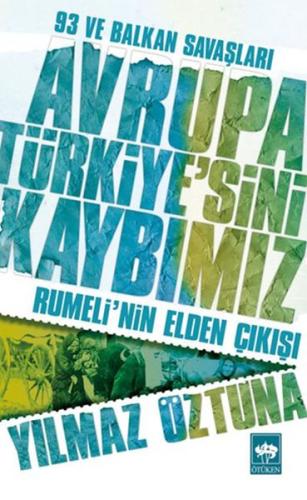 Avrupa Türkiye’sini Kaybımız: 93 ve Balkan Savaşları | Kitap Ambarı